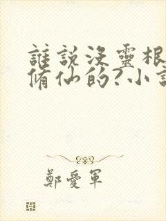 谁说没灵根不能修仙的?小说