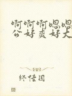 啊啊啊嗯嗯嗯老公好爽好大好爱你