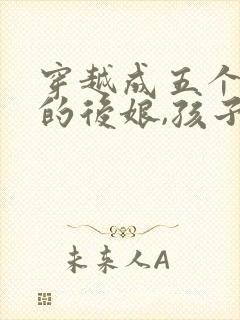 穿越成五个孩子的后娘,孩子都是大反派?