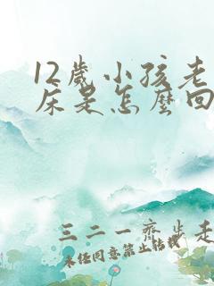 12岁小孩老尿床是怎么回事