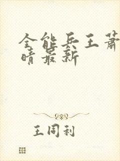 全能兵王萧晨苏晴最新