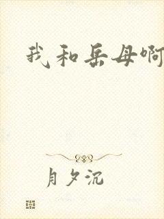 我和岳母啊啊啊