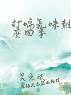 打嗝气味难闻怎么回事