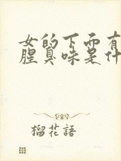 女的下面有异味腥臭味是什么原因