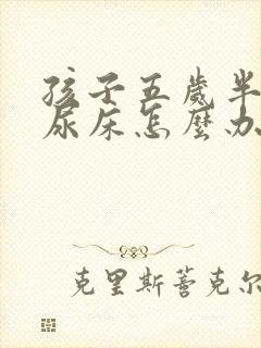 孩子五岁半了还尿床怎么办