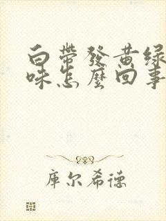 白带发黄绿有异味怎么回事