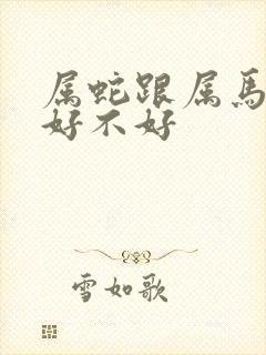 属蛇跟属马婚配好不好