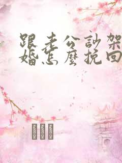 跟老公吵架要离婚怎么挽回