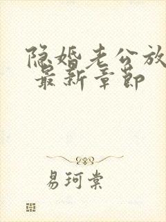 隐婚老公放肆宠 最新章节