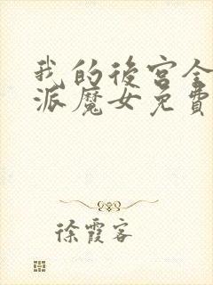 我的后宫全是反派魔女免费漫画