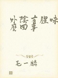 外阴有腥味是怎么回事