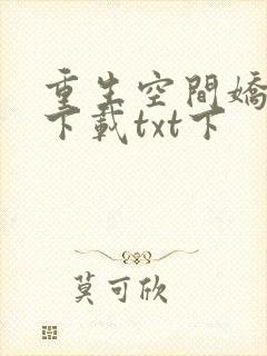 重生空间娇娇媳下载txt下