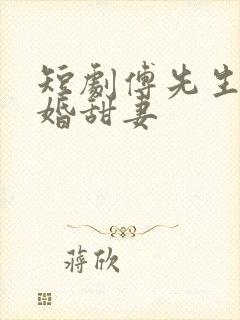 短剧傅先生的闪婚甜妻