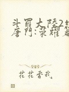 斗罗大陆2绝世唐门:荣耀篇下载