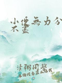 小便无力分叉尿不尽