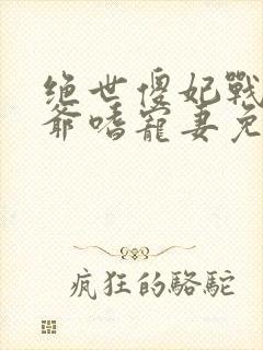 绝世傻妃战神王爷嗜宠妻免费阅读