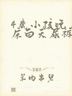 4岁小孩晚上尿床白天尿裤子怎么回事