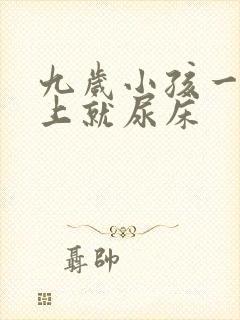 九岁小孩一到晚上就尿床