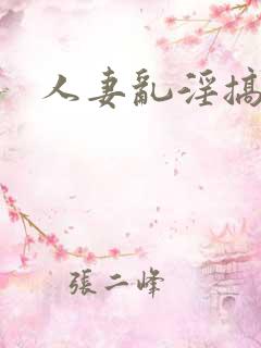 人妻乱淫搞外女