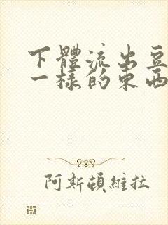 下体流出豆腐渣一样的东西