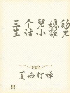 三个儿媳的荒唐生活小说免费阅读荒