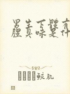 男生下体有异味腥臭味是什么原因