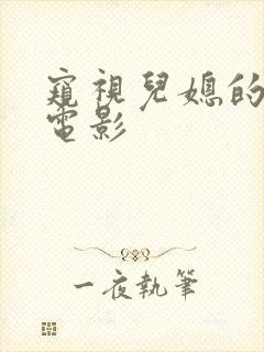 窥视儿媳的公公电影