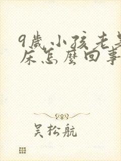 9岁小孩老是尿床怎么回事