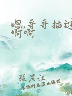 嗯,哥哥插进来啊啊