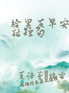 给男友早安暖心话短句