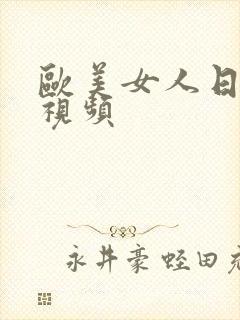 欧美女人日比的视频