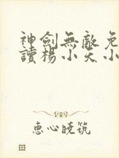 神剑无敌免费阅读杨小天小说全文无弹窗