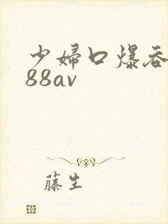 少妇口爆吞精x88av