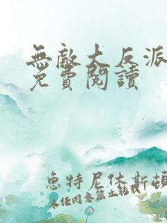 无敌大反派小说免费阅读