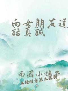 向女朋友道歉的话真诚