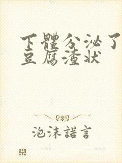 下体分泌了白色豆腐渣状