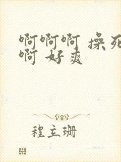 啊啊啊 操死我啊 好爽