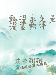 韩漫永久免费看漫画软件