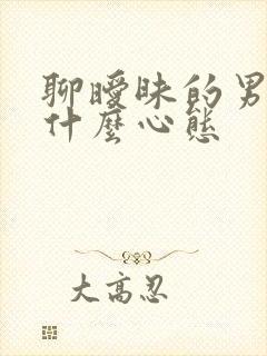 聊暧昧的男人是什么心态