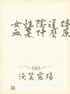 女性阴道持续出血是什么原因