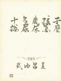 十多岁孩子晚上总尿床怎么治什么原因怎么办