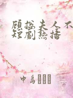 顾总夫人不好惹短剧热播