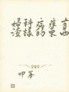 妇科病痒有豆腐渣样的东西怎么办