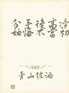 分手后高冷校花她悔不当初短剧演员