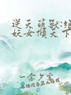 逆天萌兽:绝世妖女倾天下免费阅读