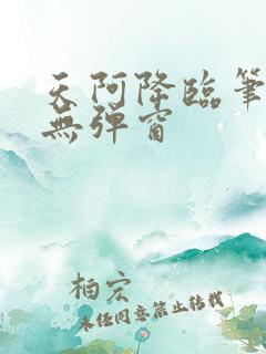 天阿降临笔趣阁无弹窗