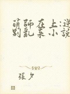 萌师在上:逆徒别乱来小说免费