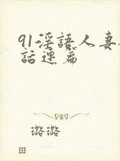 91淫语人妻骚话连篇