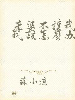 老婆不让我碰她我该怎么办