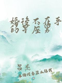 婚后不在乎老婆的星座男